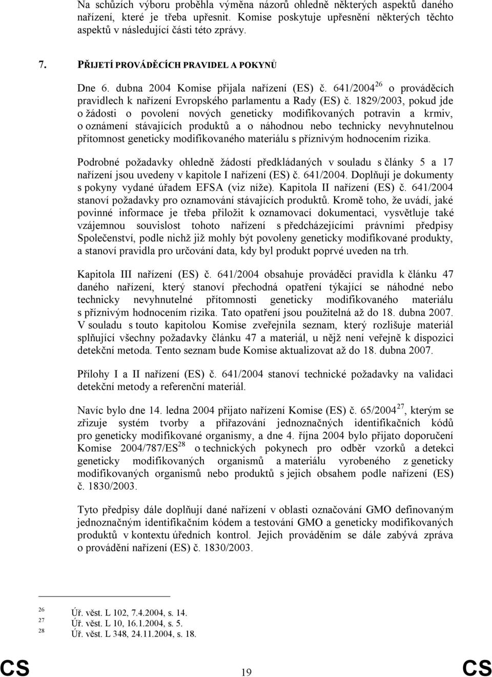 1829/2003, pokud jde o ţádosti o povolení nových geneticky modifikovaných potravin a krmiv, o oznámení stávajících produktů a o náhodnou nebo technicky nevyhnutelnou přítomnost geneticky