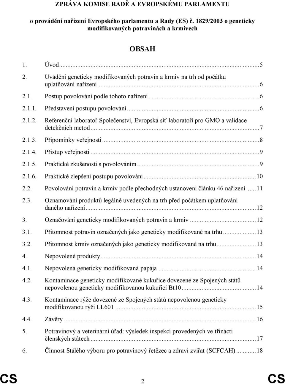 .. 7 2.1.3. Připomínky veřejnosti... 8 2.1.4. Přístup veřejnosti... 9 2.1.5. Praktické zkušenosti s povolováním... 9 2.1.6. Praktické zlepšení postupu povolování... 10 2.2. Povolování potravin a krmiv podle přechodných ustanovení článku 46 nařízení.