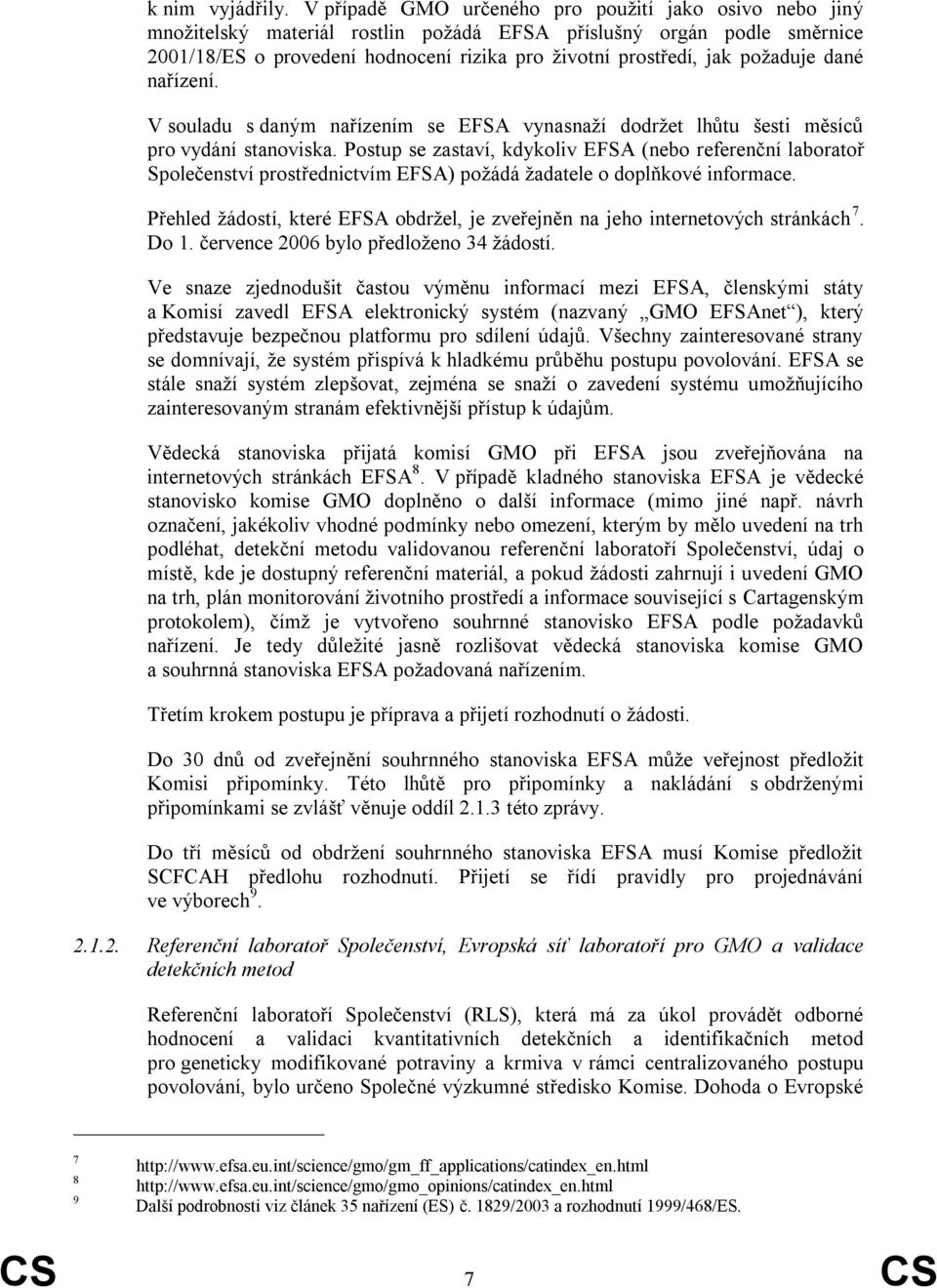 poţaduje dané nařízení. V souladu s daným nařízením se EFSA vynasnaţí dodrţet lhůtu šesti měsíců pro vydání stanoviska.