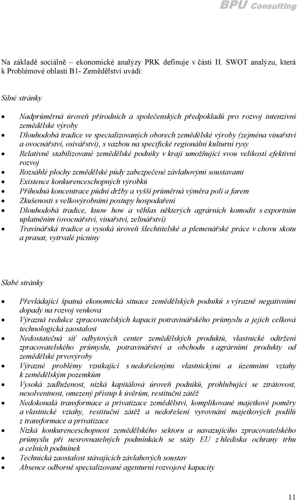 specializovaných oborech zemědělské výroby (zejména vinařství a ovocnářství, osivářství), s vazbou na specifické regionální kulturní rysy Relativně stabilizované zemědělské podniky v kraji umožňující