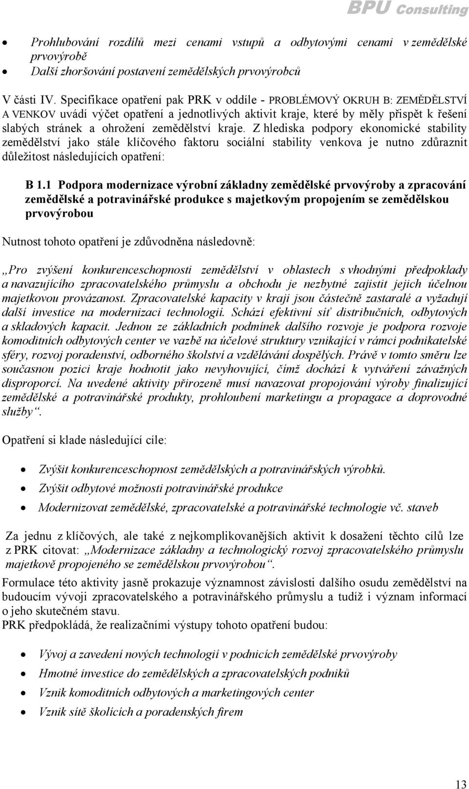 zemědělství kraje. Z hlediska podpory ekonomické stability zemědělství jako stále klíčového faktoru sociální stability venkova je nutno zdůraznit důležitost následujících opatření: B 1.