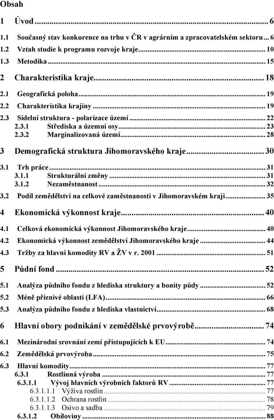 .. 28 3 Demografická struktura Jihomoravského kraje... 30 3.1 Trh práce... 31 3.1.1 Strukturální změny... 31 3.1.2 Nezaměstnanost... 32 3.