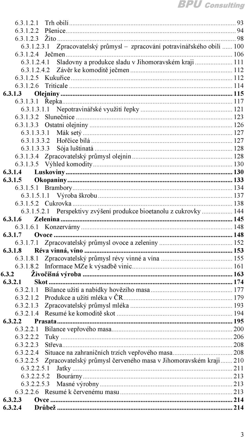 3.1.3.2 Slunečnice... 123 6.3.1.3.3 Ostatní olejniny... 126 6.3.1.3.3.1 Mák setý... 127 6.3.1.3.3.2 Hořčice bílá... 127 6.3.1.3.3.3 Sója luštinatá... 128 6.3.1.3.4 Zpracovatelský průmysl olejnin.