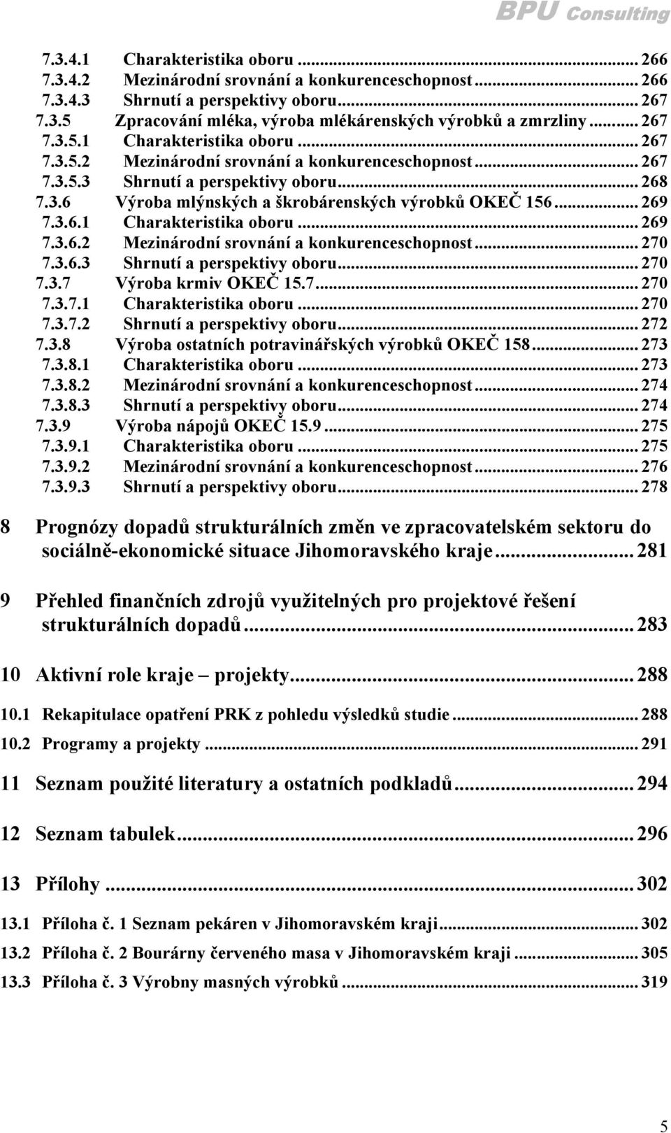 .. 269 7.3.6.1 Charakteristika oboru... 269 7.3.6.2 Mezinárodní srovnání a konkurenceschopnost... 270 7.3.6.3 Shrnutí a perspektivy oboru... 270 7.3.7 Výroba krmiv OKEČ 15.7... 270 7.3.7.1 Charakteristika oboru... 270 7.3.7.2 Shrnutí a perspektivy oboru.