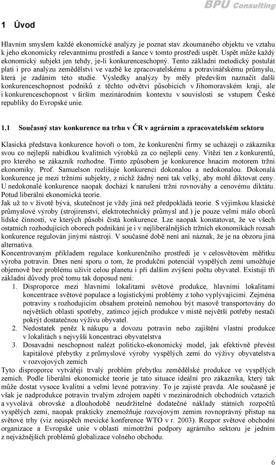 Tento základní metodický postulát platí i pro analýzu zemědělství ve vazbě ke zpracovatelskému a potravinářskému průmyslu, která je zadáním této studie.