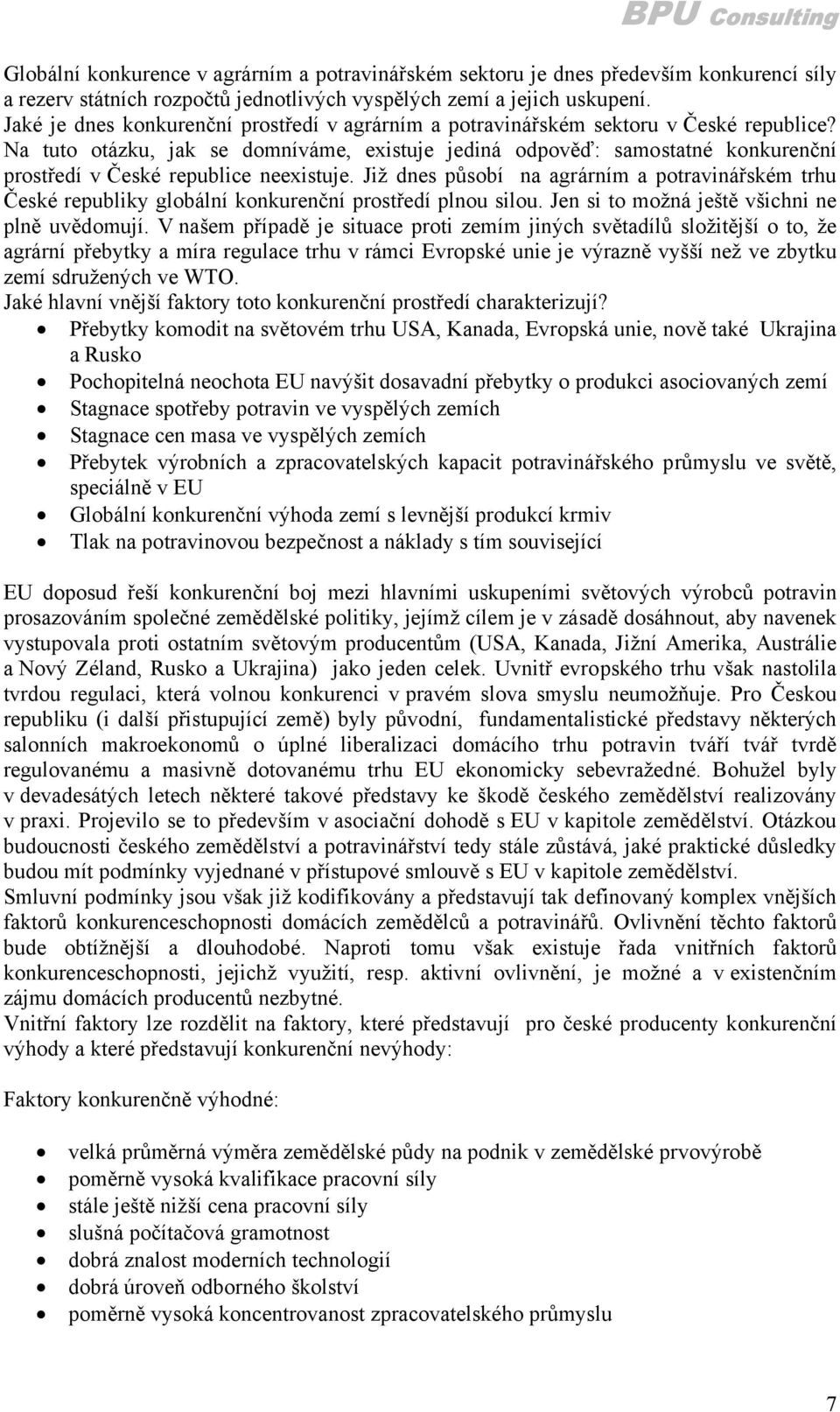 Na tuto otázku, jak se domníváme, existuje jediná odpověď: samostatné konkurenční prostředí v České republice neexistuje.