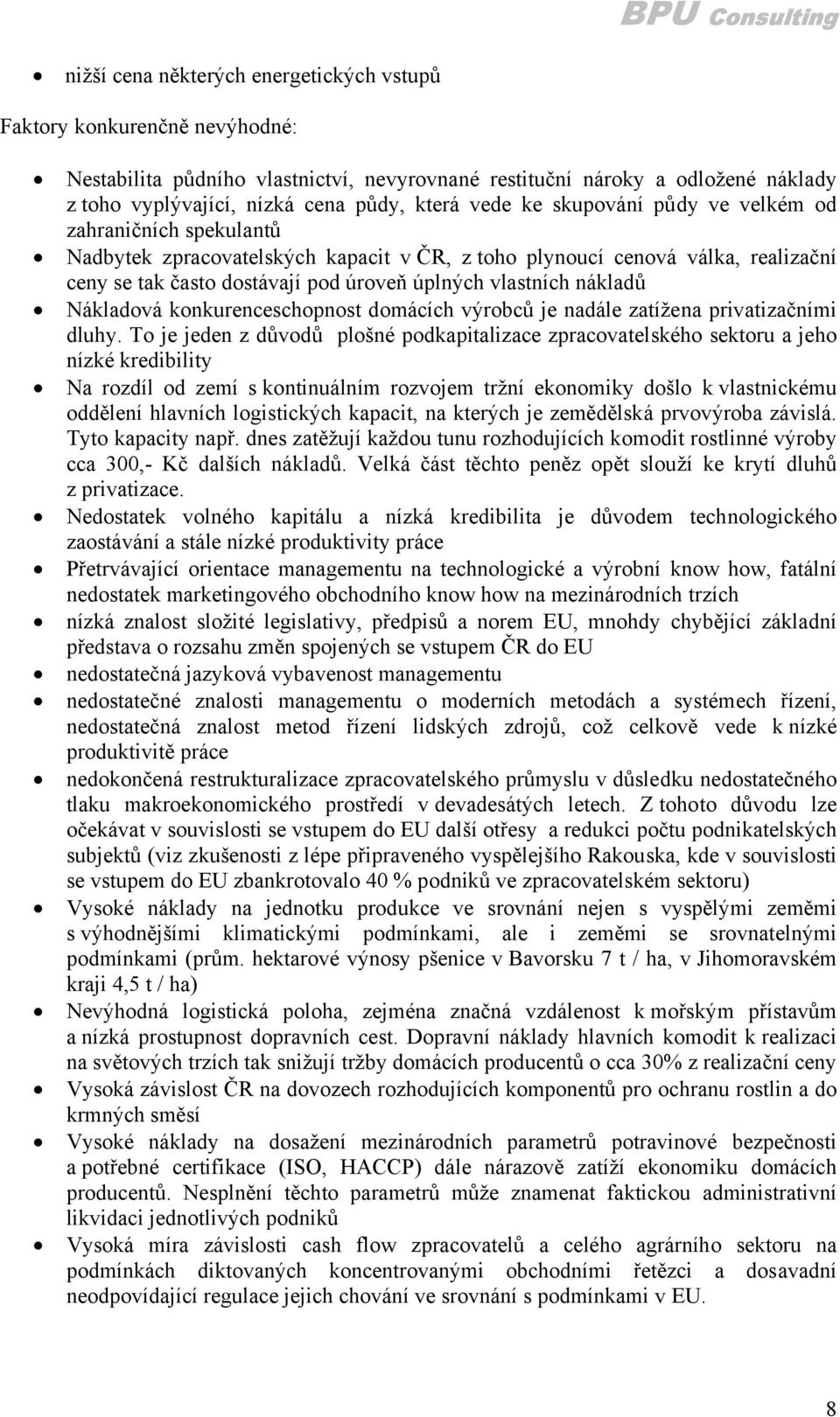 nákladů Nákladová konkurenceschopnost domácích výrobců je nadále zatížena privatizačními dluhy.