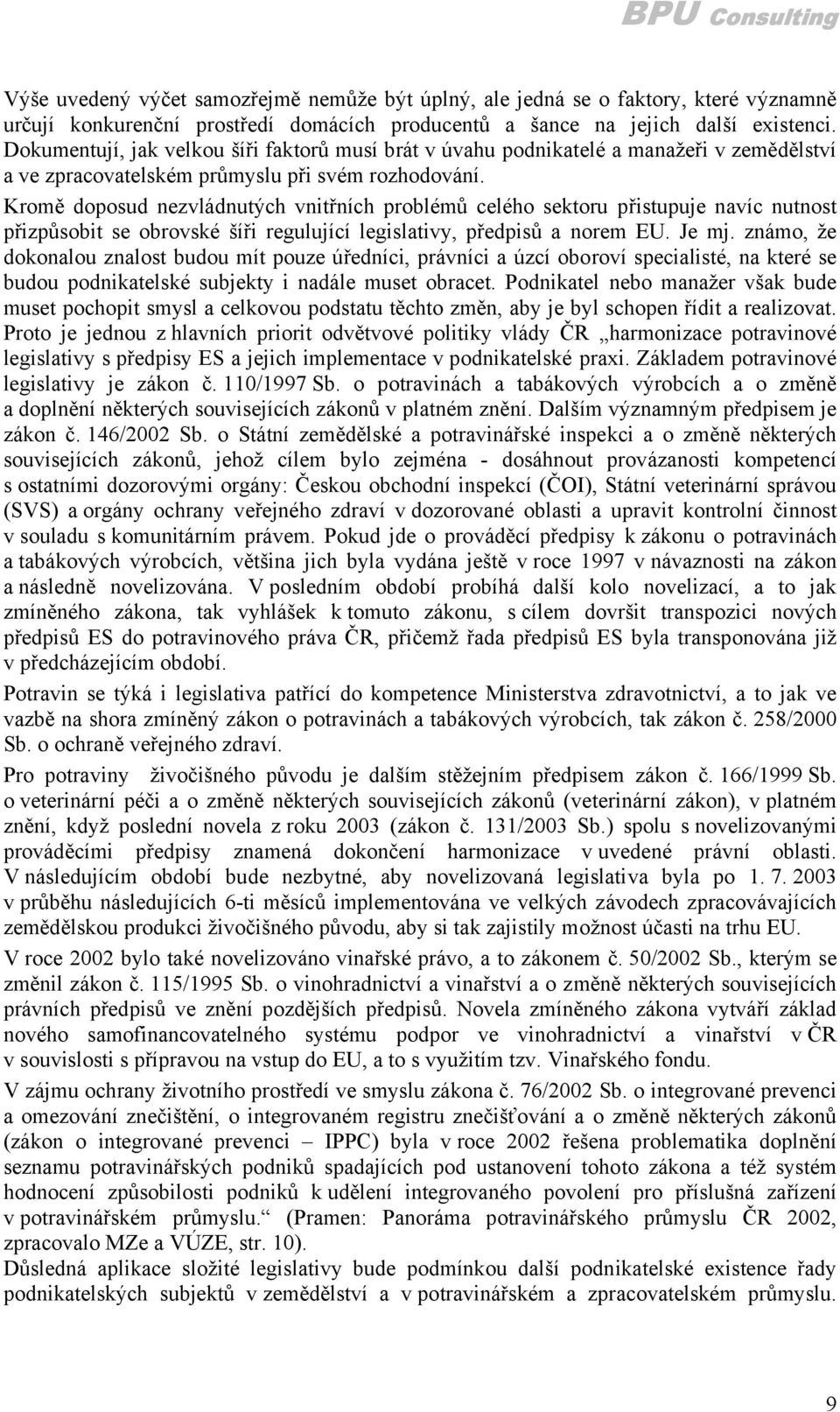 Kromě doposud nezvládnutých vnitřních problémů celého sektoru přistupuje navíc nutnost přizpůsobit se obrovské šíři regulující legislativy, předpisů a norem EU. Je mj.