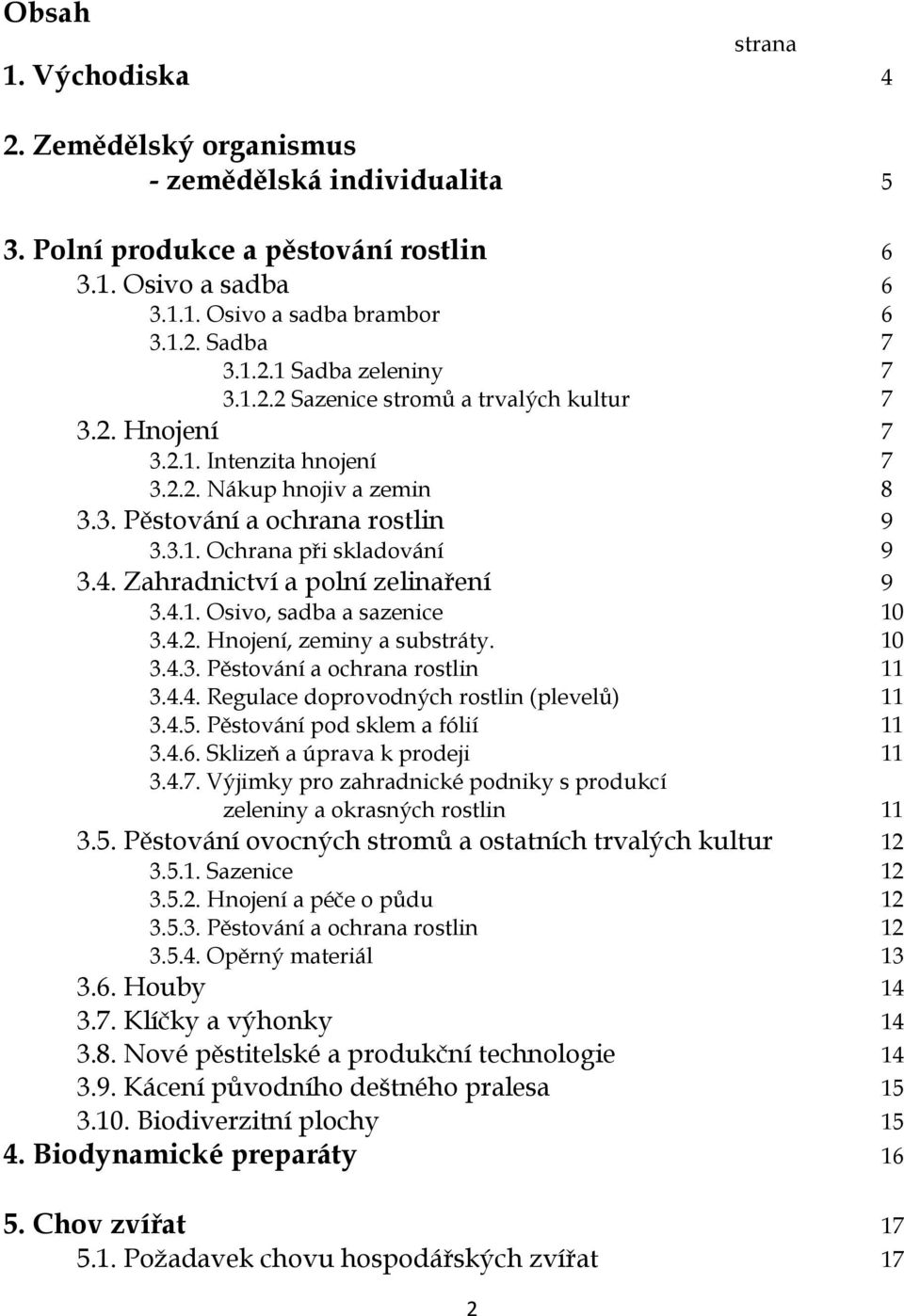 Zahradnictví a polní zelinaření 9 3.4.1. Osivo, sadba a sazenice 10 3.4.2. Hnojení, zeminy a substráty. 10 3.4.3. Pěstování a ochrana rostlin 11 3.4.4. Regulace doprovodných rostlin (plevelů) 11 3.4.5.