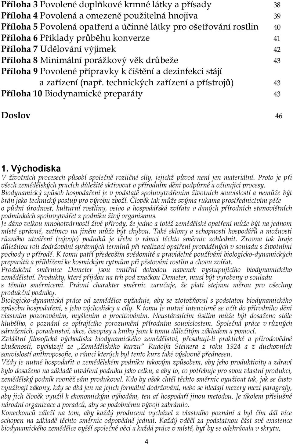 technických zařízení a přístrojů) 43 Příloha 10 Biodynamické preparáty 43 Doslov 46 1. Východiska V životních procesech působí společně rozličné síly, jejichž původ není jen materiální.