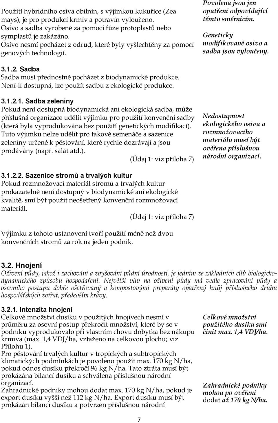 2. Sadba Sadba musí přednostně pocházet z biodynamické produkce. Není-li dostupná, lze použít sadbu z ekologické produkce. 3.1.