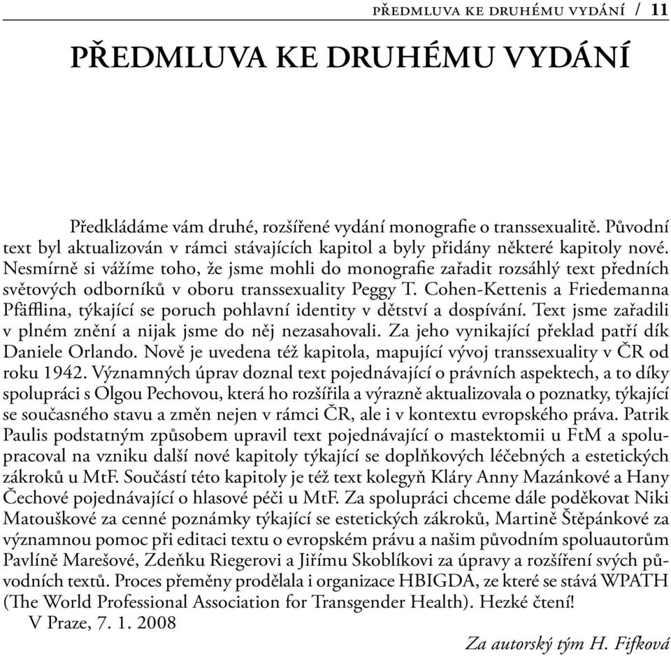 Nesmírně si vážíme toho, že jsme mohli do monografie zařadit rozsáhlý text předních světových odborníků v oboru transsexuality Peggy T.