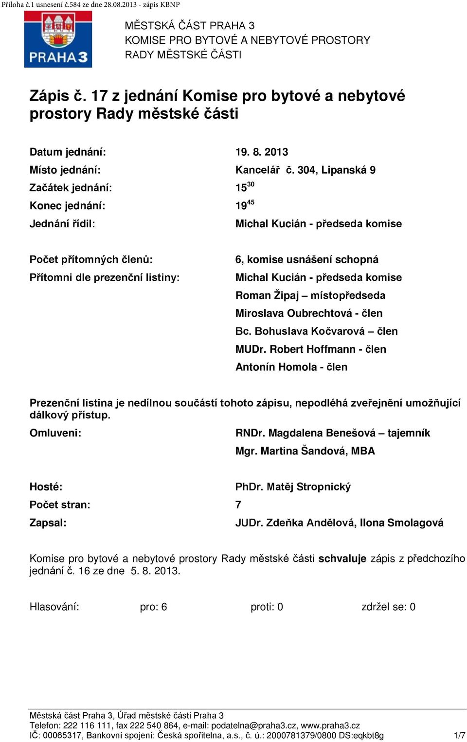 304, Lipanská 9 Začátek jednání: 15 30 Konec jednání: 19 45 Jednání řídil: Michal Kucián - předseda komise Počet přítomných členů: Přítomni dle prezenční listiny: 6, komise usnášení schopná Michal