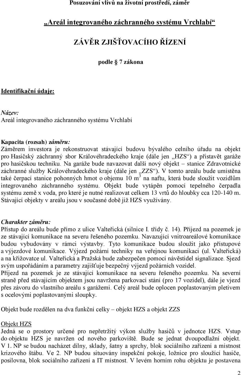 přistavět garáže pro hasičskou techniku. Na garáže bude navazovat další nový objekt stanice Zdravotnické záchranné služby Královéhradeckého kraje (dále jen ZZS ).