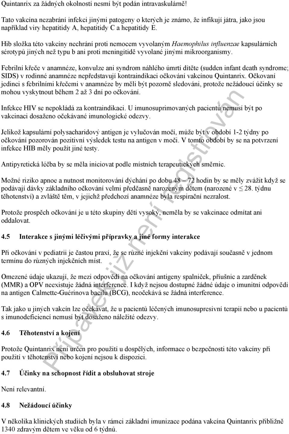 Hib složka této vakcíny nechrání proti nemocem vyvolaným Haemophilus influenzae kapsulárních sérotypů jiných než typu b ani proti meningitidě vyvolané jinými mikroorganismy.