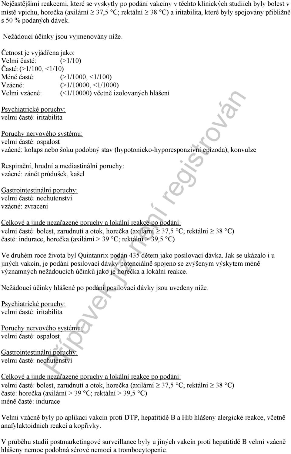 Četnost je vyjádřena jako: Velmi časté: (>1/10) Časté: (>1/100, <1/10) Méně časté: (>1/1000, <1/100) Vzácné: (>1/10000, <1/1000) Velmi vzácné: (<1/10000) včetně izolovaných hlášení Psychiatrické