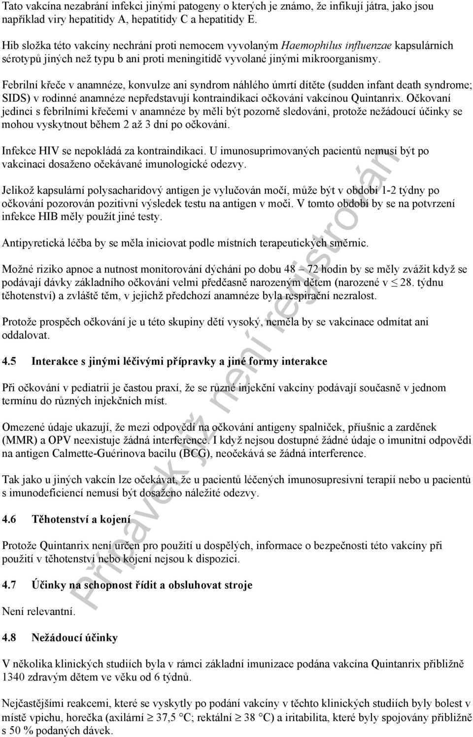 Febrilní křeče v anamnéze, konvulze ani syndrom náhlého úmrtí dítěte (sudden infant death syndrome; SIDS) v rodinné anamnéze nepředstavují kontraindikaci očkování vakcínou Quintanrix.