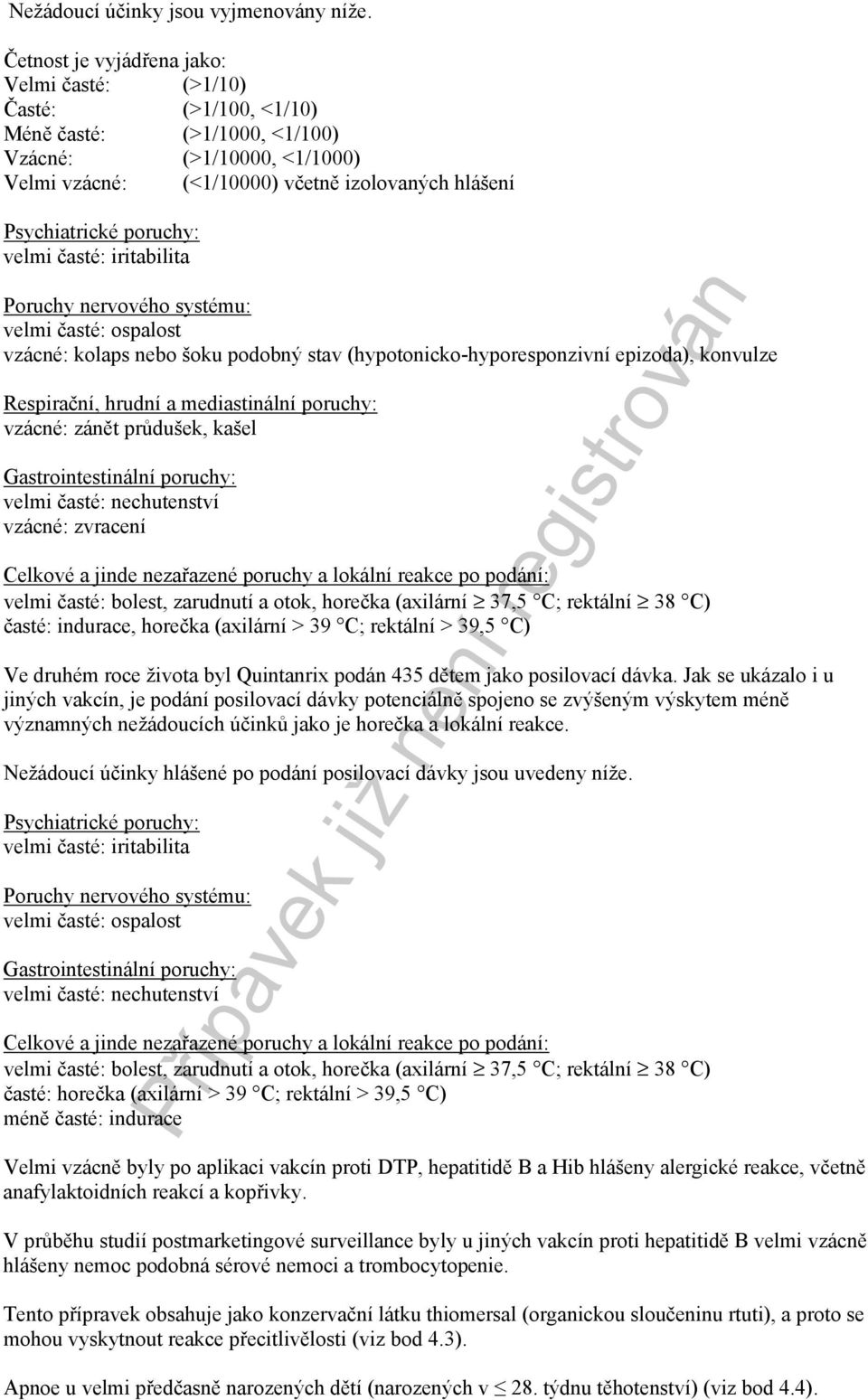 poruchy: velmi časté: iritabilita Poruchy nervového systému: velmi časté: ospalost vzácné: kolaps nebo šoku podobný stav (hypotonicko-hyporesponzivní epizoda), konvulze Respirační, hrudní a