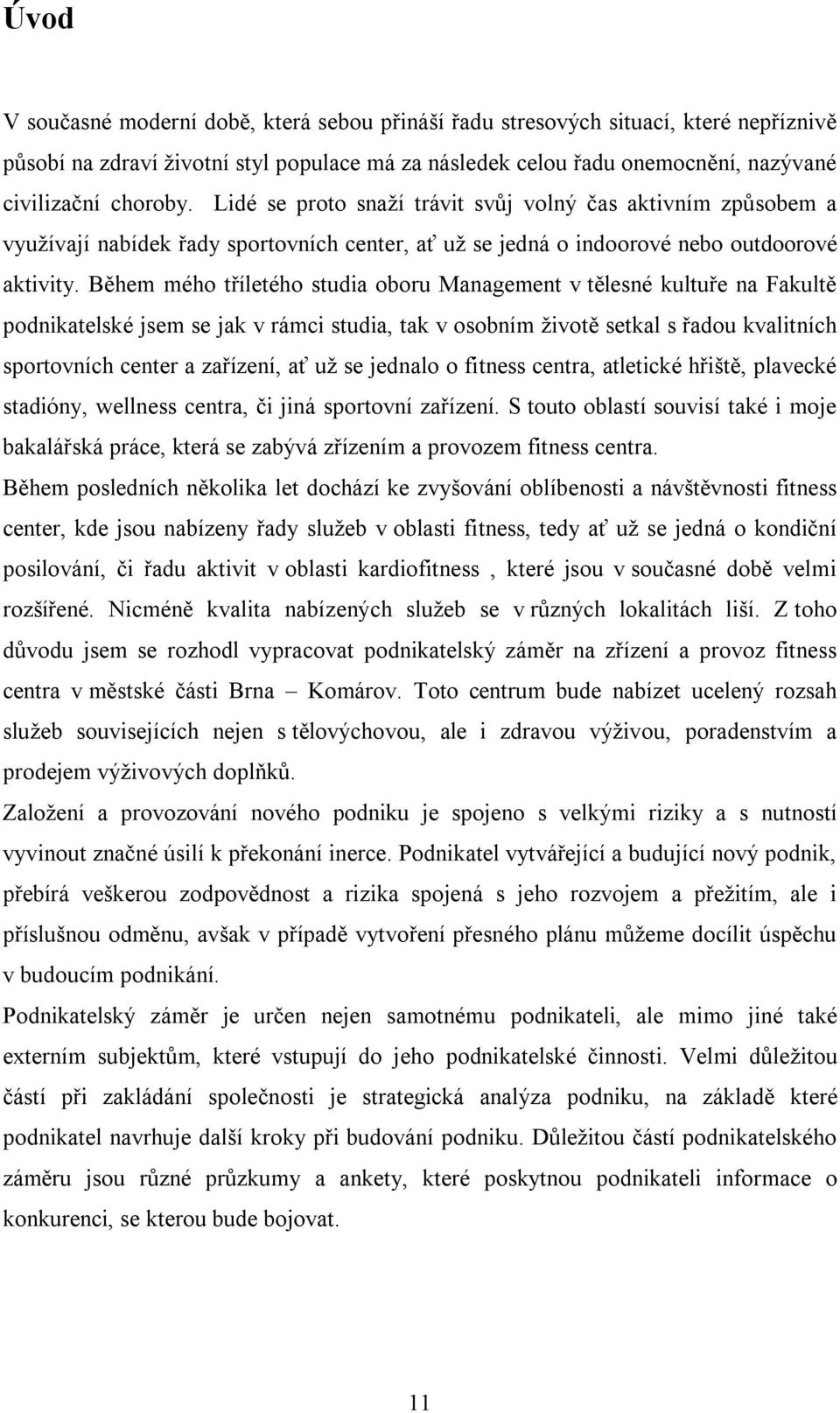 Během mého tříletého studia oboru Management v tělesné kultuře na Fakultě podnikatelské jsem se jak v rámci studia, tak v osobním životě setkal s řadou kvalitních sportovních center a zařízení, ať už