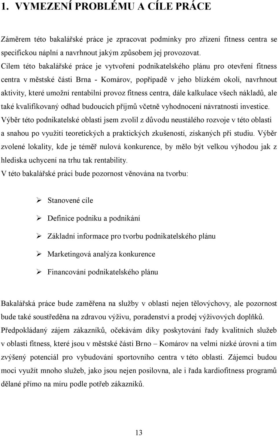 provoz fitness centra, dále kalkulace všech nákladů, ale také kvalifikovaný odhad budoucích příjmů včetně vyhodnocení návratnosti investice.