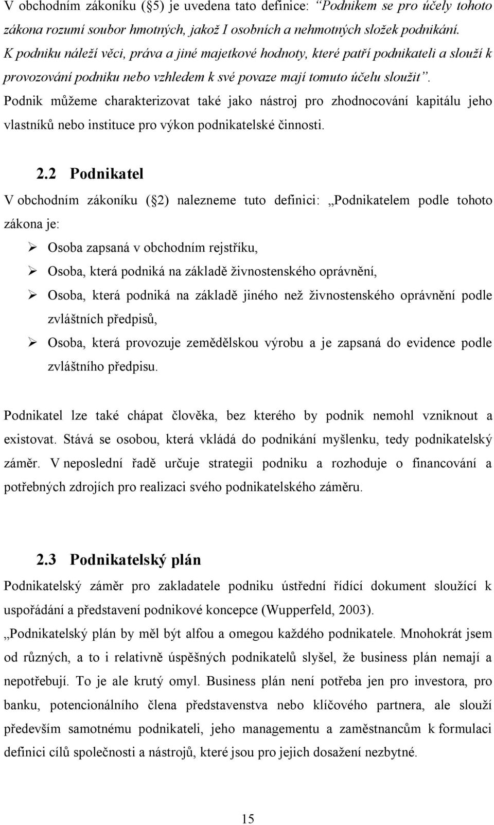 Podnik můžeme charakterizovat také jako nástroj pro zhodnocování kapitálu jeho vlastníků nebo instituce pro výkon podnikatelské činnosti. 2.