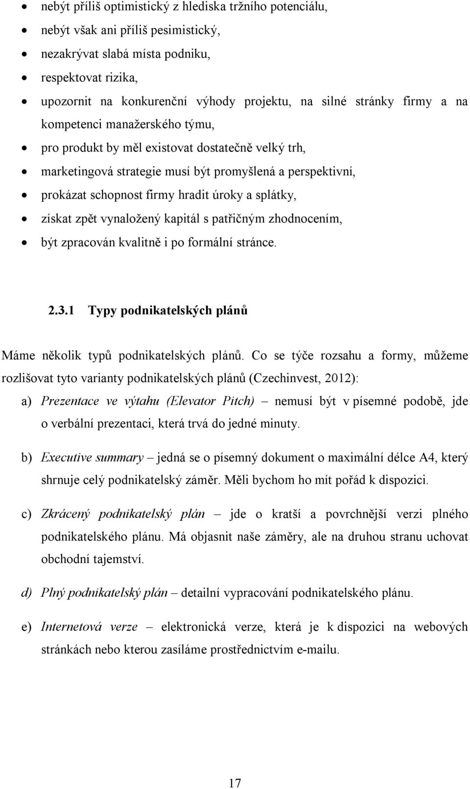 splátky, získat zpět vynaložený kapitál s patřičným zhodnocením, být zpracován kvalitně i po formální stránce. 2.3.1 Typy podnikatelských plánů Máme několik typů podnikatelských plánů.