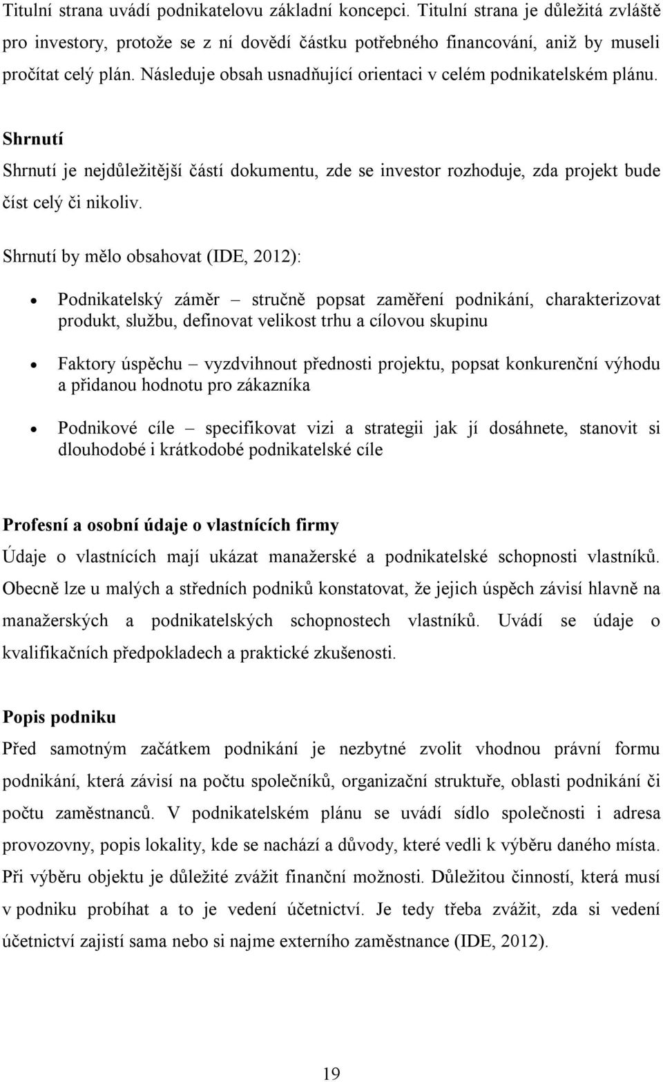 Shrnutí by mělo obsahovat (IDE, 2012): Podnikatelský záměr stručně popsat zaměření podnikání, charakterizovat produkt, službu, definovat velikost trhu a cílovou skupinu Faktory úspěchu vyzdvihnout