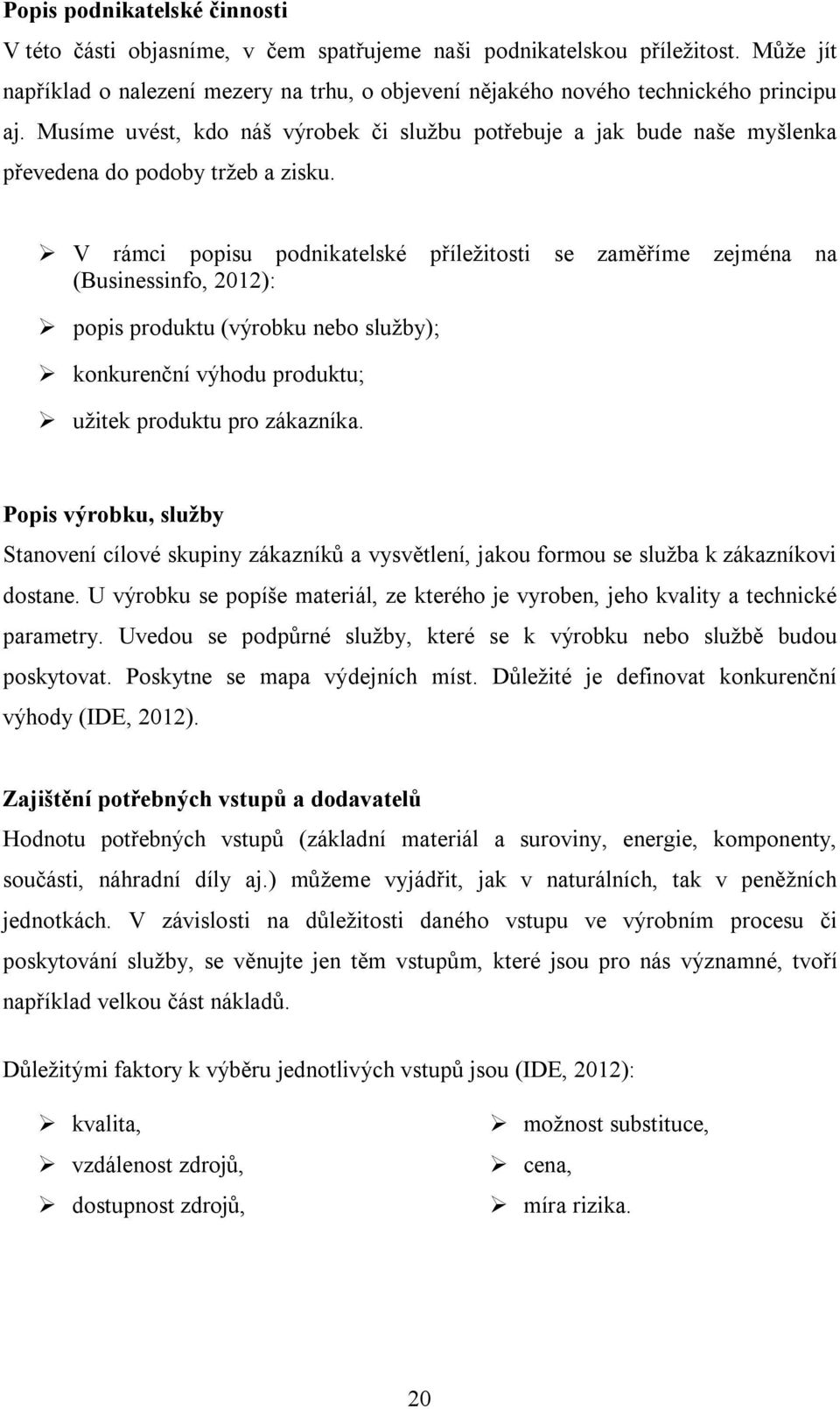 V rámci popisu podnikatelské příležitosti se zaměříme zejména na (Businessinfo, 2012): popis produktu (výrobku nebo služby); konkurenční výhodu produktu; užitek produktu pro zákazníka.