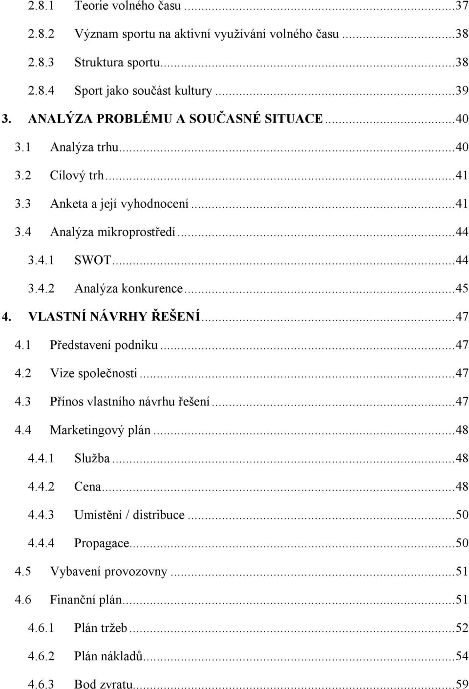 .. 45 4. VLASTNÍ NÁVRHY ŘEŠENÍ... 47 4.1 Představení podniku... 47 4.2 Vize společnosti... 47 4.3 Přínos vlastního návrhu řešení... 47 4.4 Marketingový plán... 48 4.4.1 Služba... 48 4.4.2 Cena.