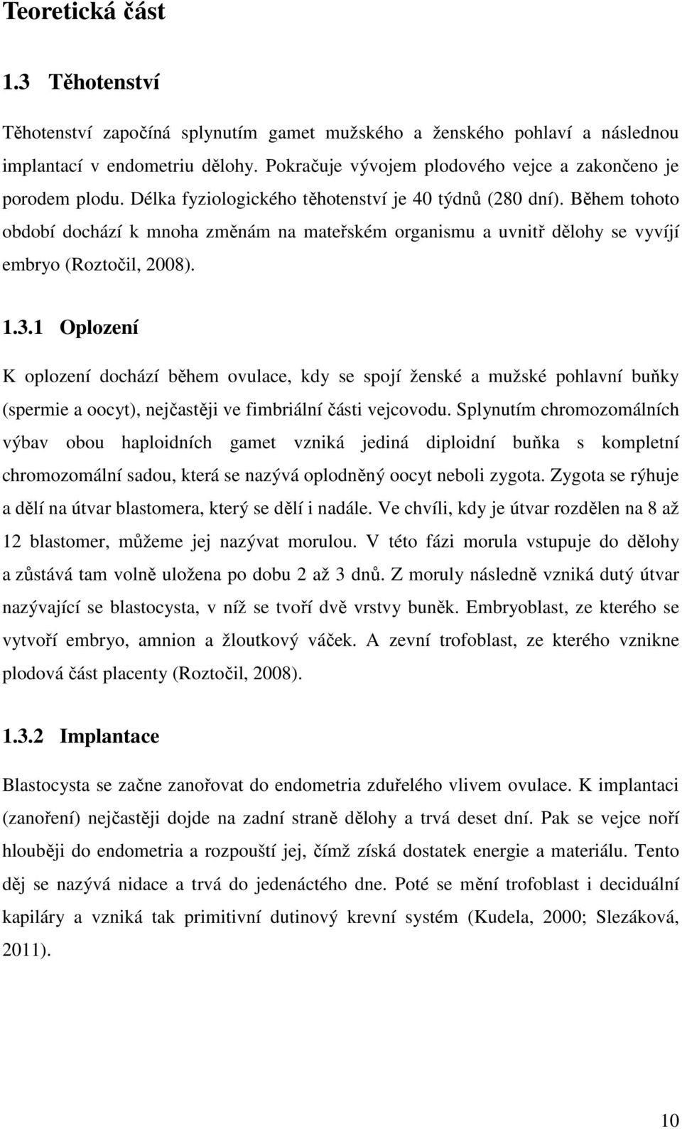 Během tohoto období dochází k mnoha změnám na mateřském organismu a uvnitř dělohy se vyvíjí embryo (Roztočil, 2008). 1.3.