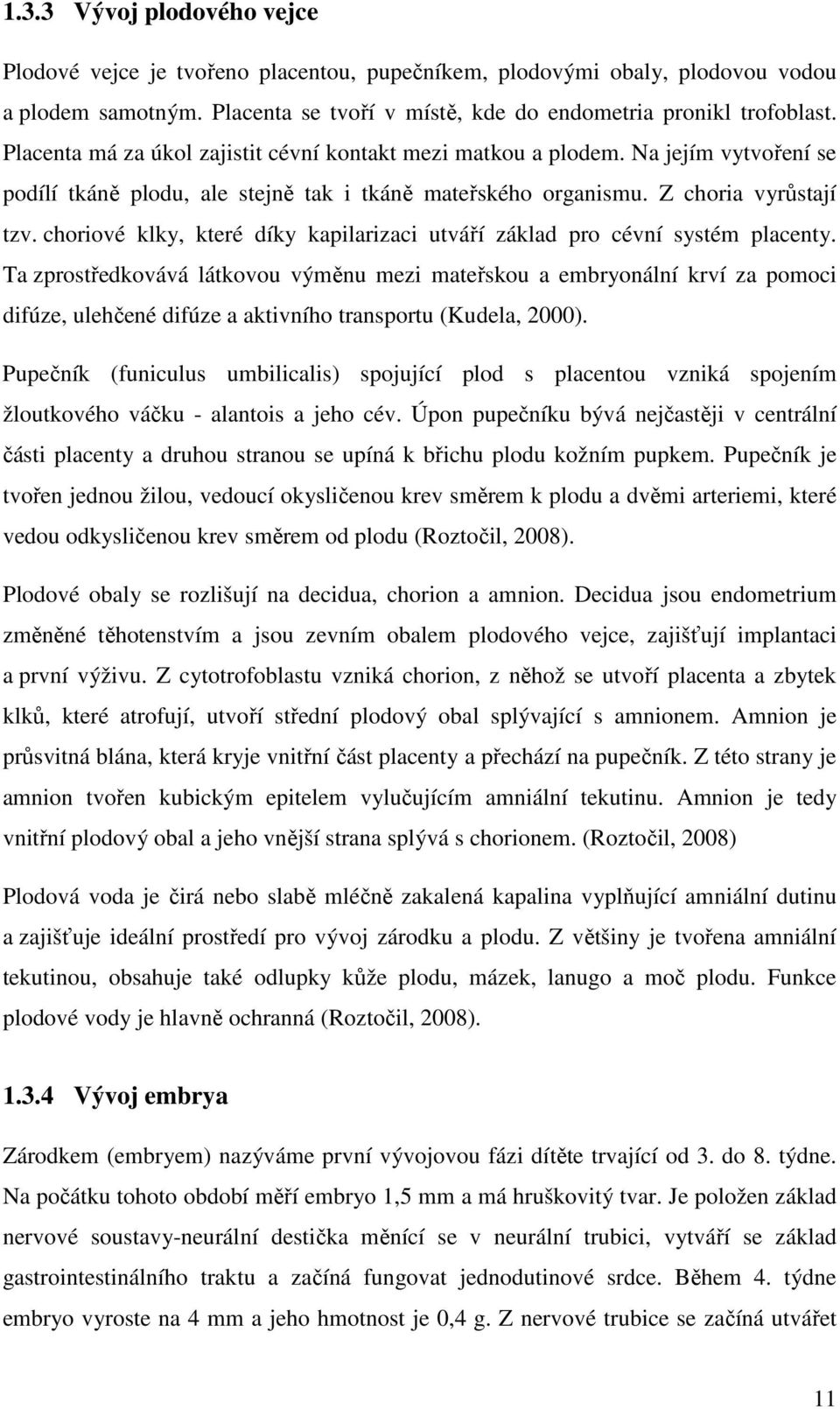 choriové klky, které díky kapilarizaci utváří základ pro cévní systém placenty.