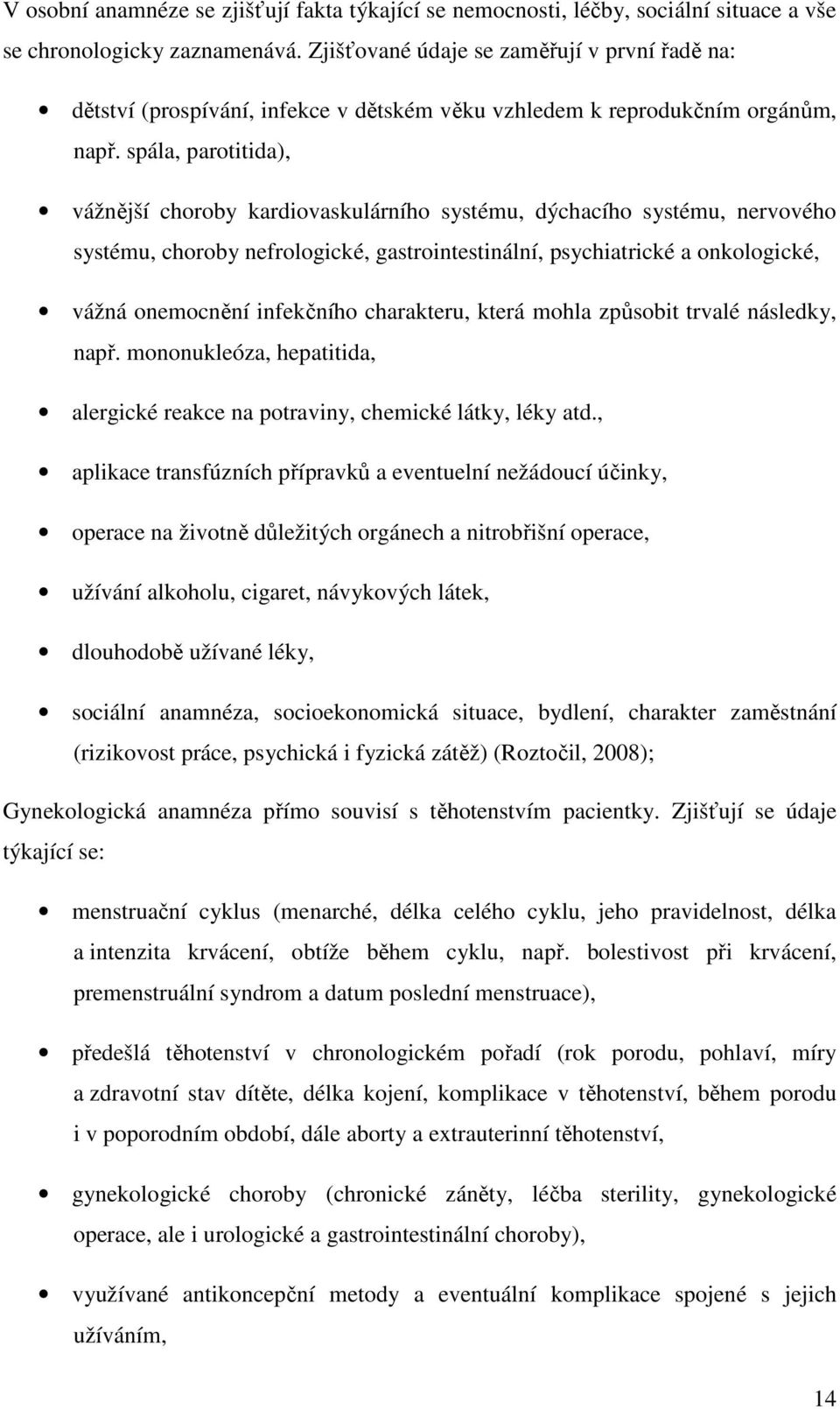 spála, parotitida), vážnější choroby kardiovaskulárního systému, dýchacího systému, nervového systému, choroby nefrologické, gastrointestinální, psychiatrické a onkologické, vážná onemocnění