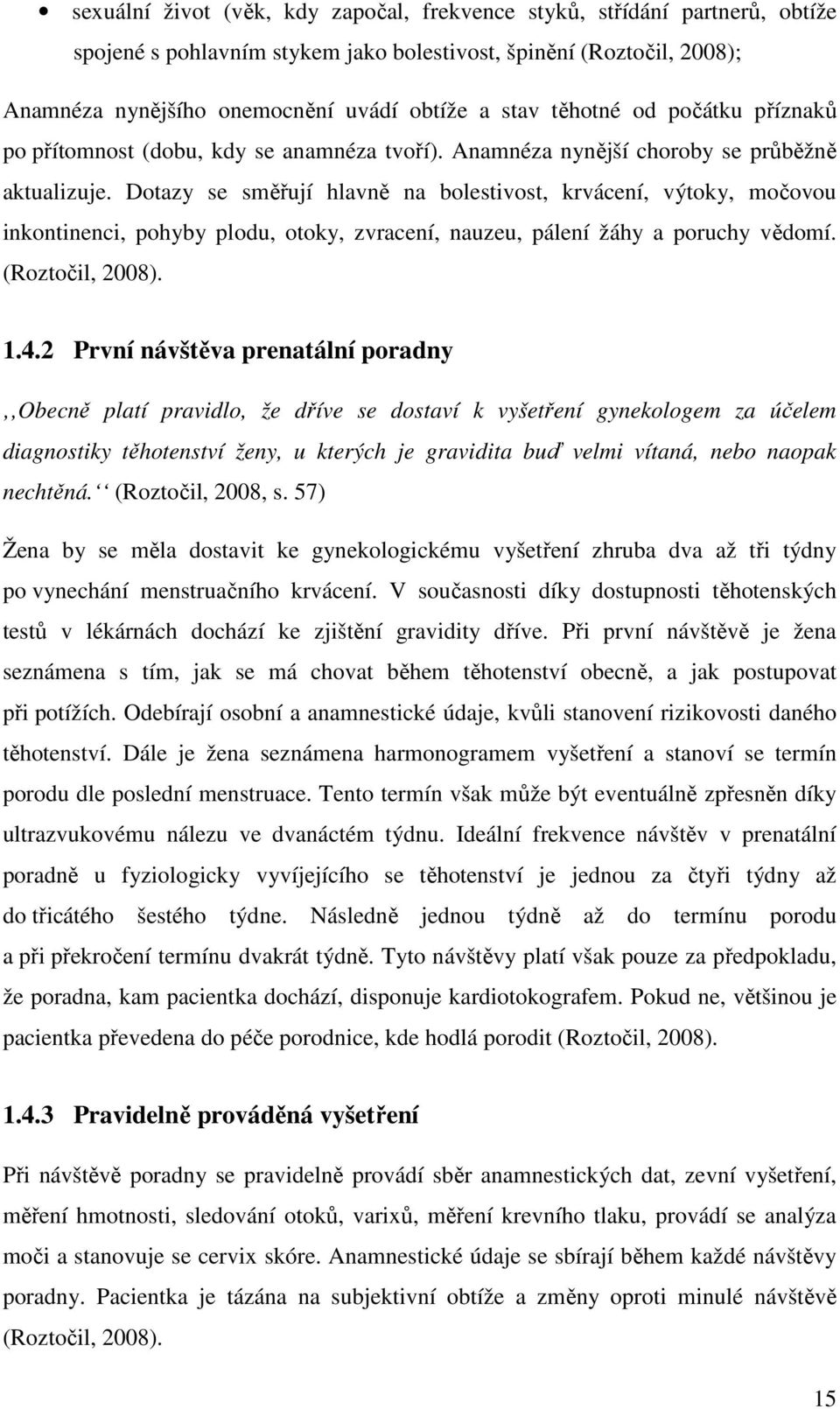 Dotazy se směřují hlavně na bolestivost, krvácení, výtoky, močovou inkontinenci, pohyby plodu, otoky, zvracení, nauzeu, pálení žáhy a poruchy vědomí. (Roztočil, 2008). 1.4.