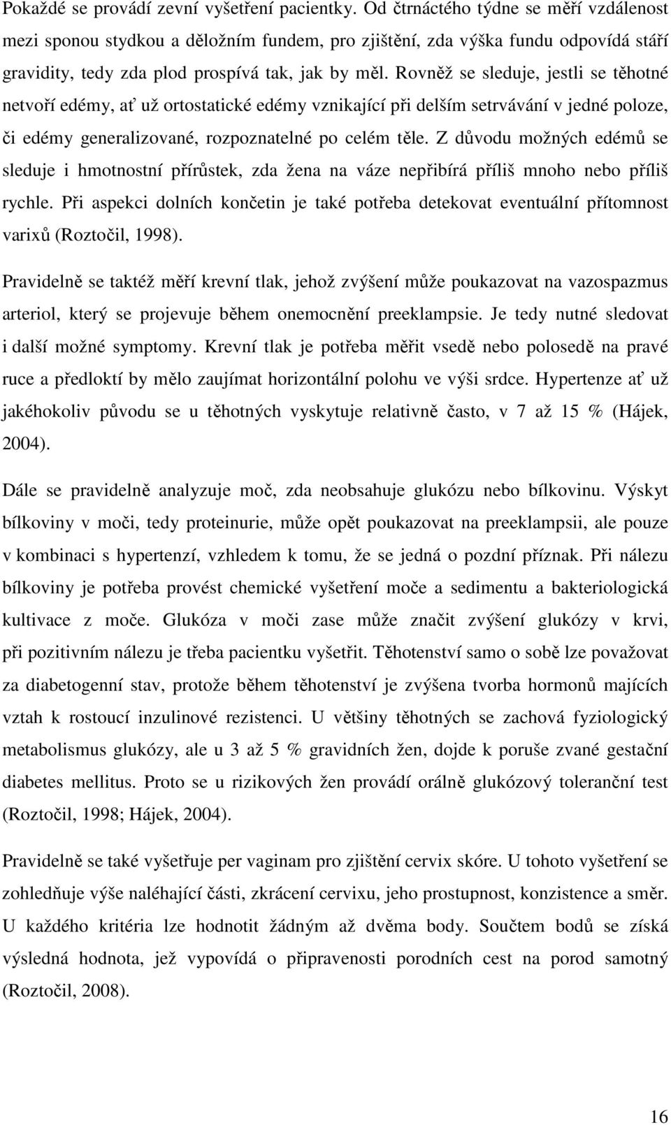 Rovněž se sleduje, jestli se těhotné netvoří edémy, ať už ortostatické edémy vznikající při delším setrvávání v jedné poloze, či edémy generalizované, rozpoznatelné po celém těle.