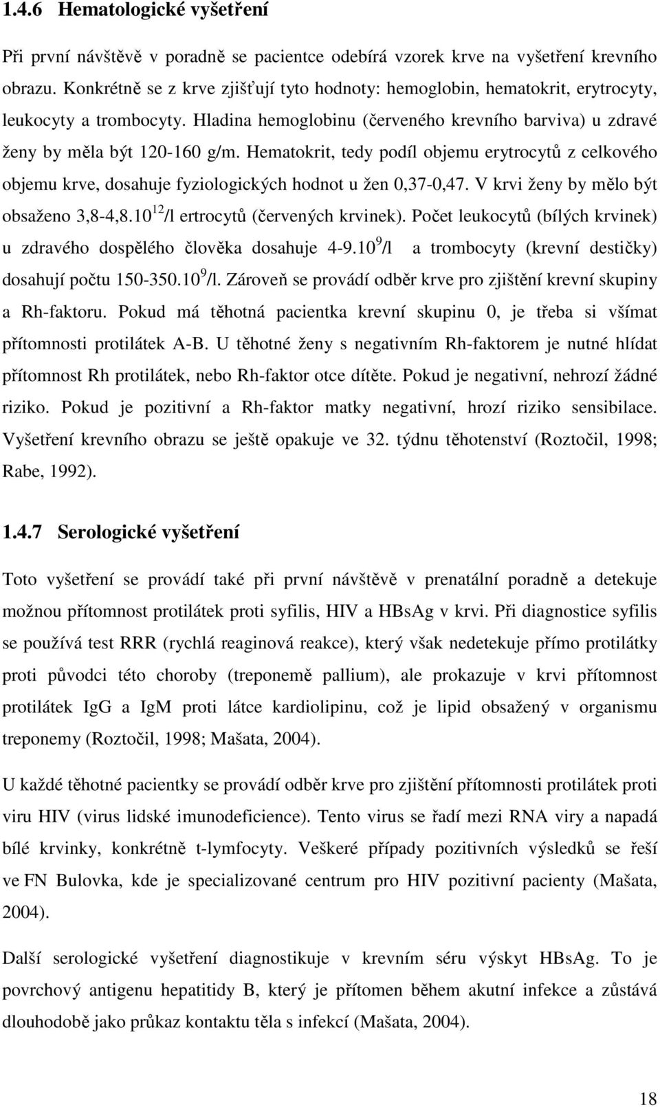 Hematokrit, tedy podíl objemu erytrocytů z celkového objemu krve, dosahuje fyziologických hodnot u žen 0,37-0,47. V krvi ženy by mělo být obsaženo 3,8-4,8.10 12 /l ertrocytů (červených krvinek).