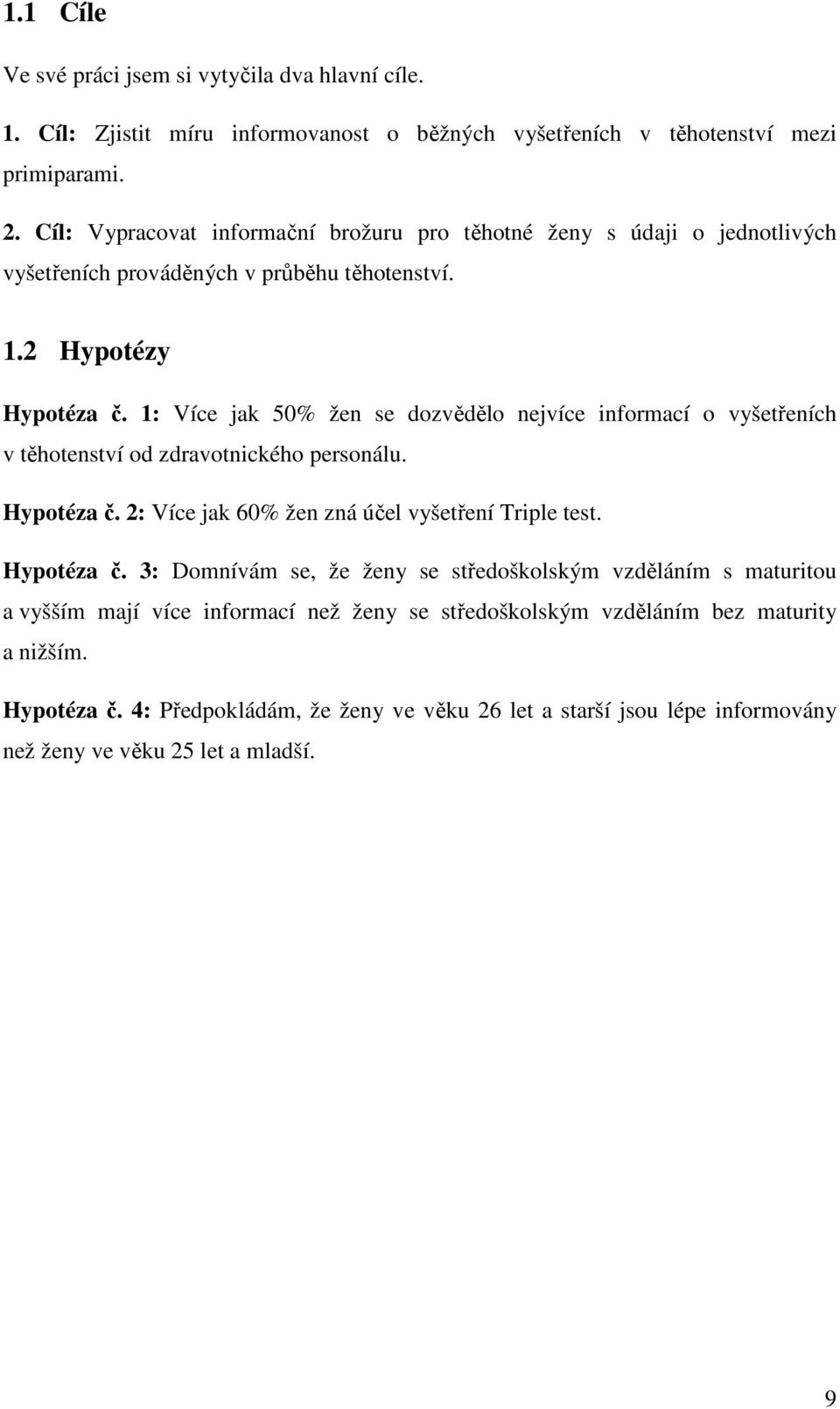 1: Více jak 50% žen se dozvědělo nejvíce informací o vyšetřeních v těhotenství od zdravotnického personálu. Hypotéza č.