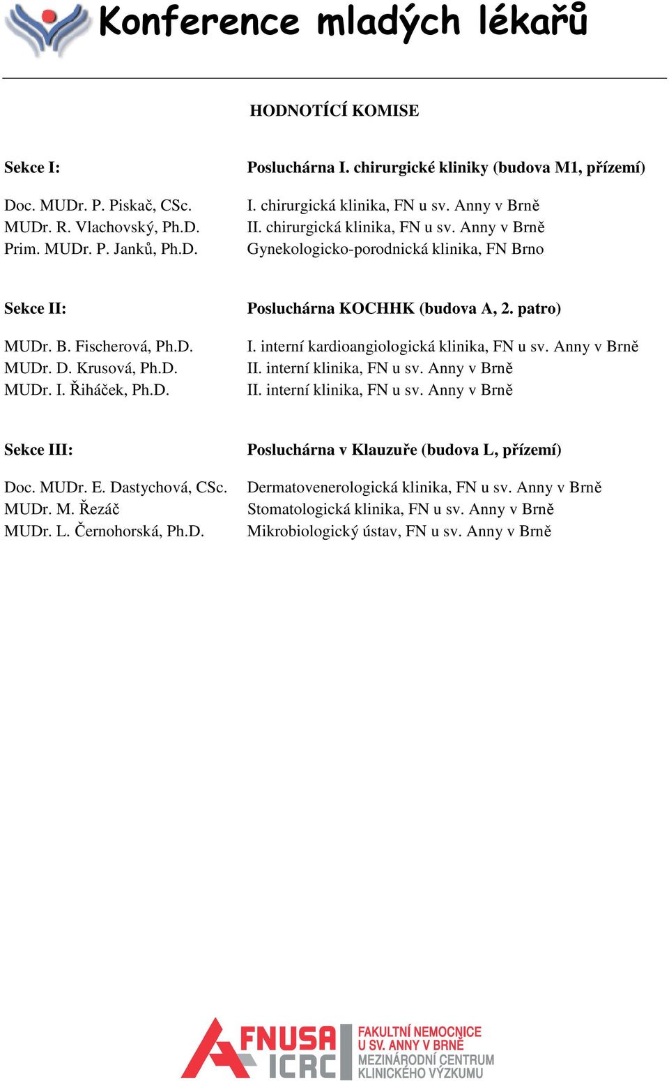 patro) I. interní kardioangiologická klinika, FN u sv. Anny v Brně II. interní klinika, FN u sv. Anny v Brně II. interní klinika, FN u sv. Anny v Brně Sekce III: Doc. MUDr. E. Dastychová, CSc. MUDr. M. Řezáč MUDr.