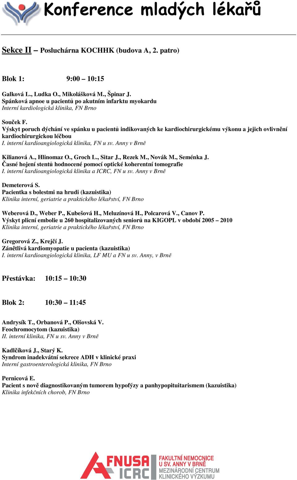 Výskyt poruch dýchání ve spánku u pacientů indikovaných ke kardiochirurgickému výkonu a jejich ovlivnění kardiochirurgickou léčbou I. interní kardioangiologická klinika, FN u sv.