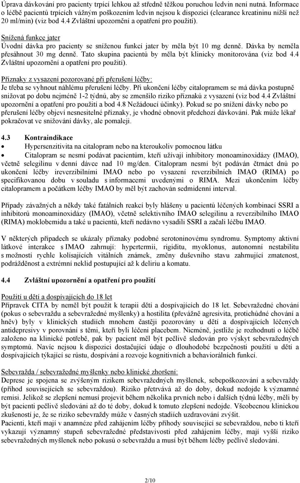 Snížená funkce jater Úvodní dávka pro pacienty se sníženou funkcí jater by měla být 10 mg denně. Dávka by neměla přesáhnout 30 mg denně.