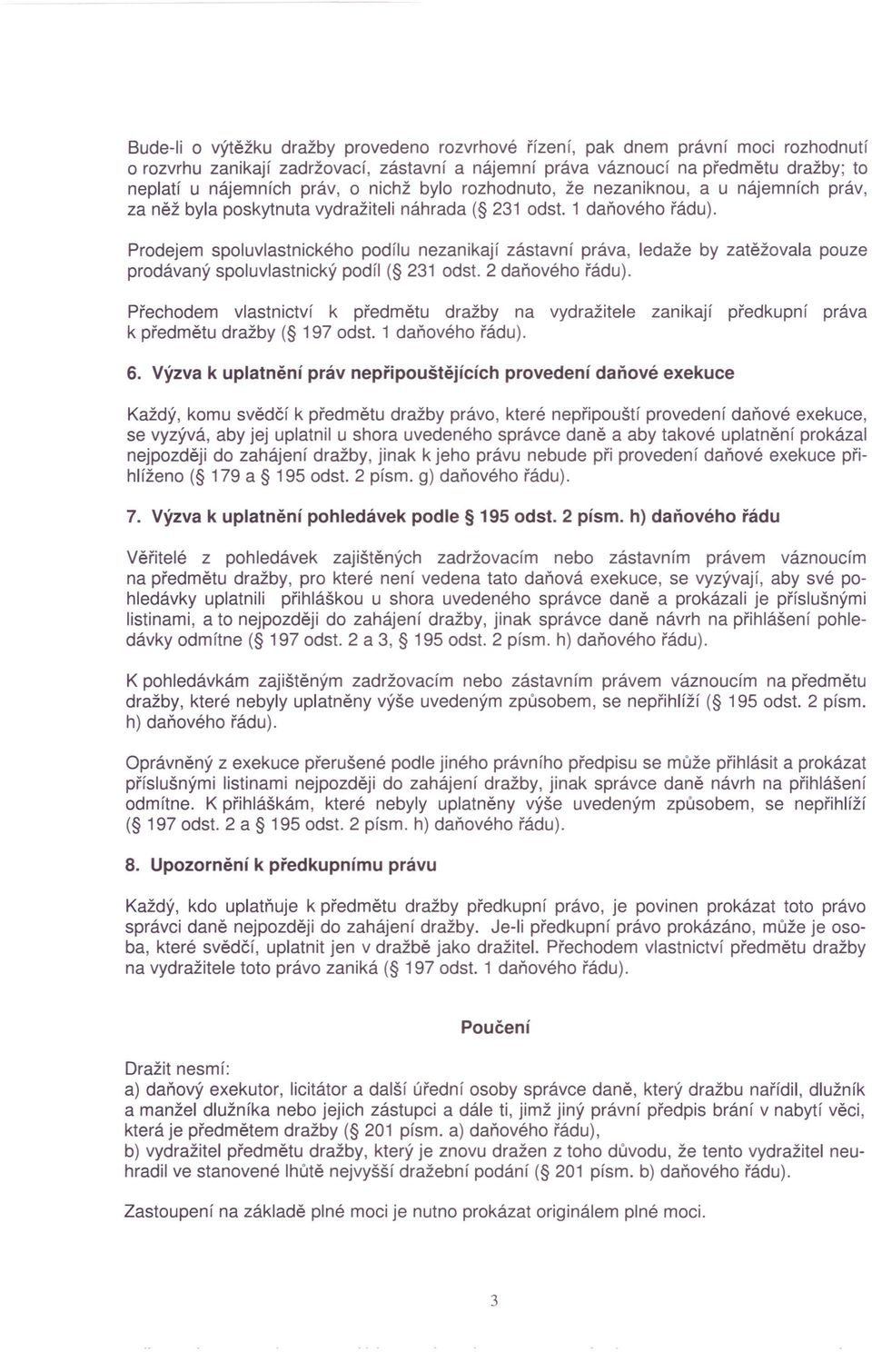 Prodejem spoluvlastnického podílu nezanikají zástavní práva, ledaže by zatěžovala pouze prodávaný spoluvlastnický podíl ( 231 odst. 2 daňového řádu).