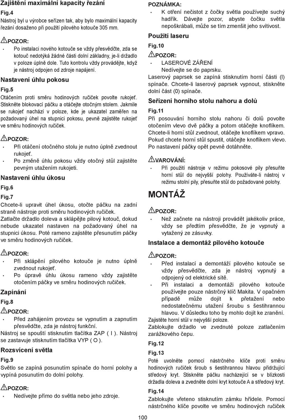 Tuto kontrolu vždy provád jte, když je nástroj odpojen od zdroje napájení. Nastavení úhlu pokosu Fig. Otá ením proti sm ru hodinových ru i ek povolte rukoje.