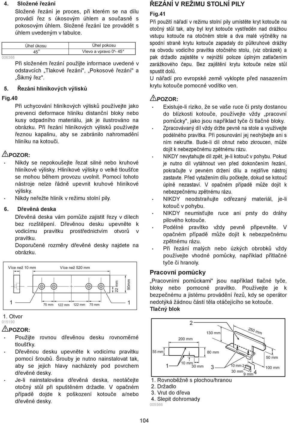 0 P i uchycování hliníkových výlisk používejte jako prevenci deformace hliníku distan ní bloky nebo kusy odpadního materiálu, jak je ilustrováno na obrázku.