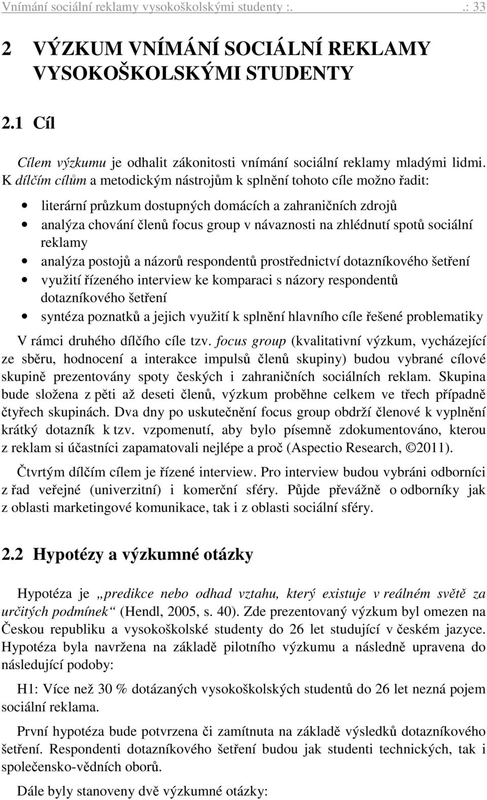 K dílčím cílům a metodickým nástrojům k splnění tohoto cíle možno řadit: literární průzkum dostupných domácích a zahraničních zdrojů analýza chování členů focus group v návaznosti na zhlédnutí spotů