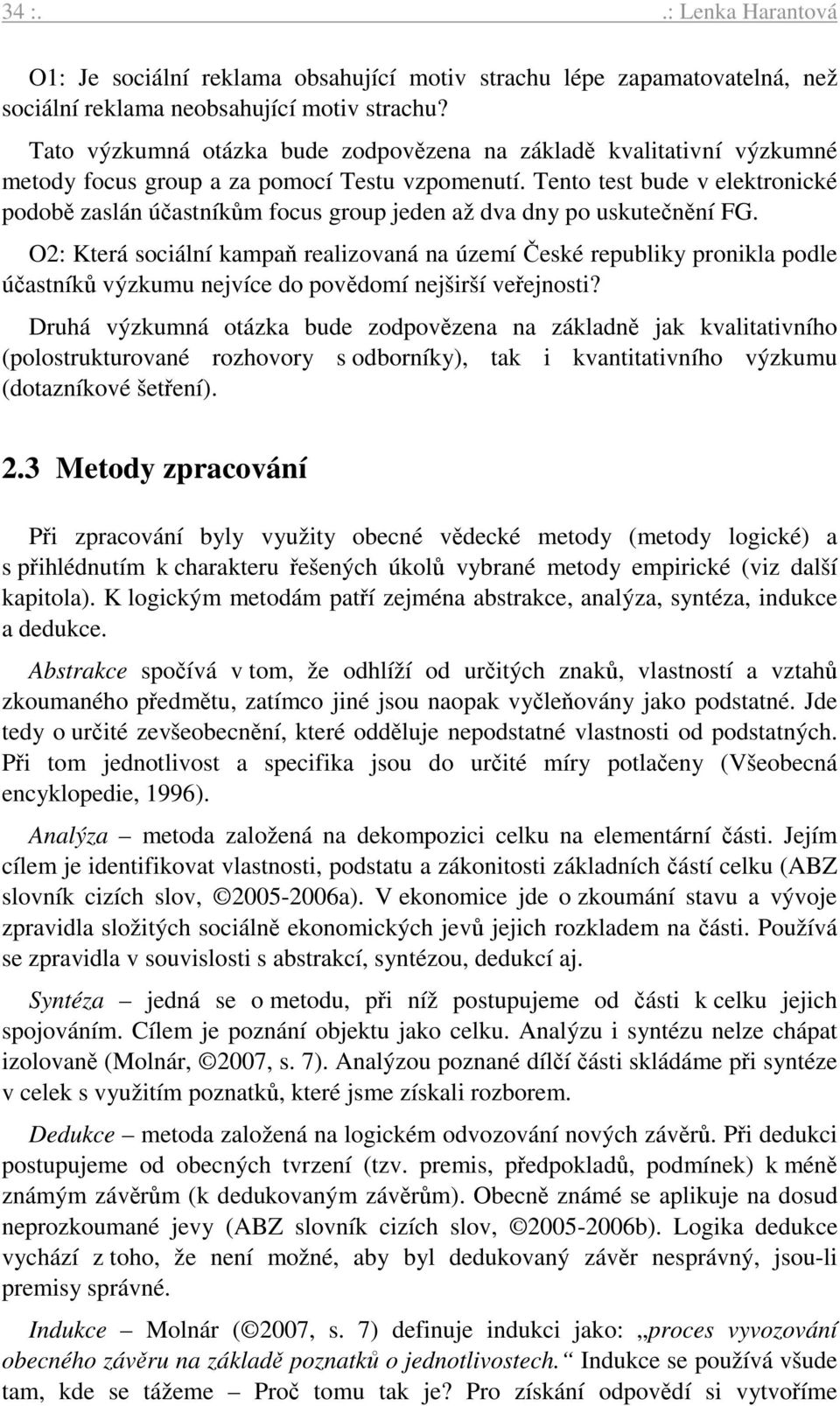 Tento test bude v elektronické podobě zaslán účastníkům focus group jeden až dva dny po uskutečnění FG.