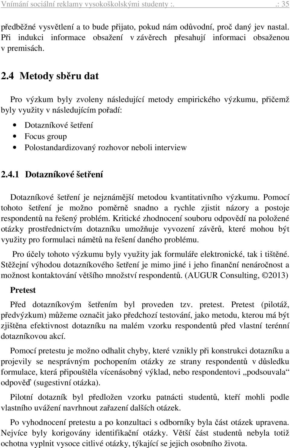 4 Metody sběru dat Pro výzkum byly zvoleny následující metody empirického výzkumu, přičemž byly využity v následujícím pořadí: Dotazníkové šetření Focus group Polostandardizovaný rozhovor neboli