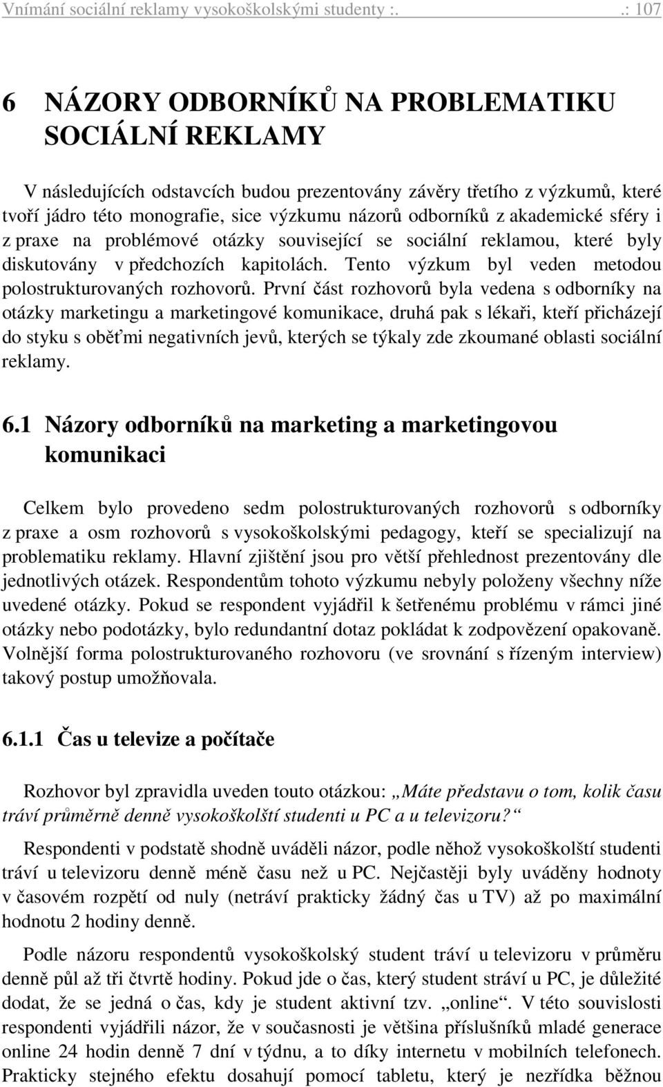 akademické sféry i z praxe na problémové otázky související se sociální reklamou, které byly diskutovány v předchozích kapitolách. Tento výzkum byl veden metodou polostrukturovaných rozhovorů.