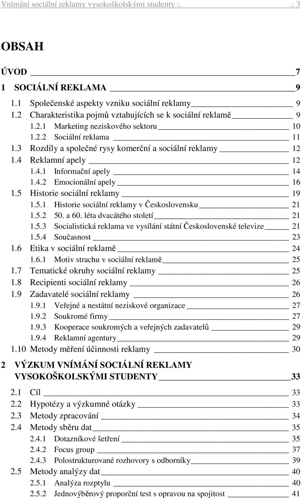 4 Reklamní apely 12 1.4.1 Informační apely 14 1.4.2 Emocionální apely 16 1.5 Historie sociální reklamy 19 1.5.1 Historie sociální reklamy v Československu 21 1.5.2 50. a 60.