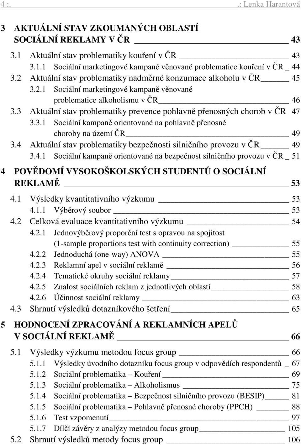 3 Aktuální stav problematiky prevence pohlavně přenosných chorob v ČR 47 3.3.1 Sociální kampaně orientované na pohlavně přenosné choroby na území ČR 49 3.