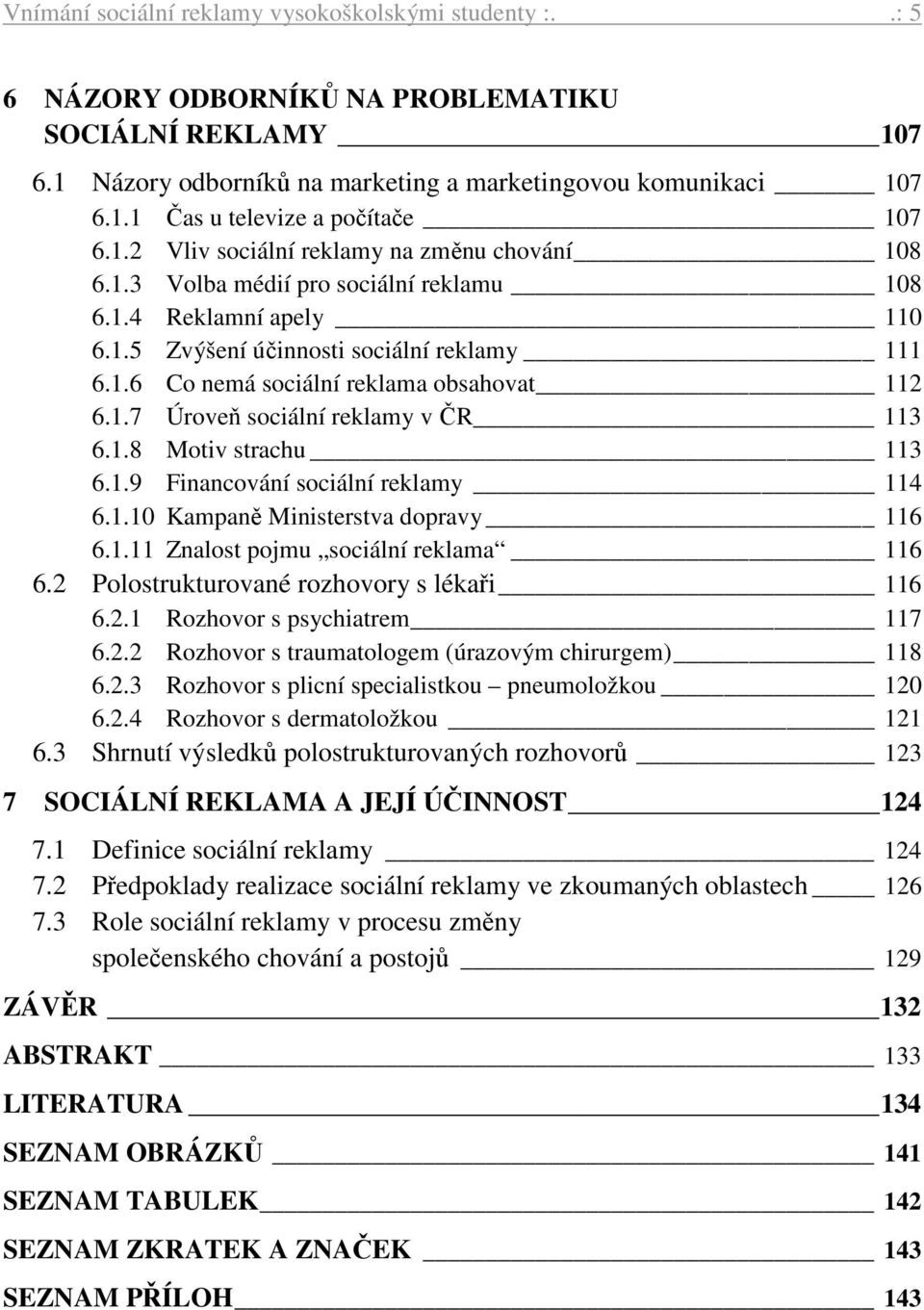 1.7 Úroveň sociální reklamy v ČR 113 6.1.8 Motiv strachu 113 6.1.9 Financování sociální reklamy 114 6.1.10 Kampaně Ministerstva dopravy 116 6.1.11 Znalost pojmu sociální reklama 116 6.