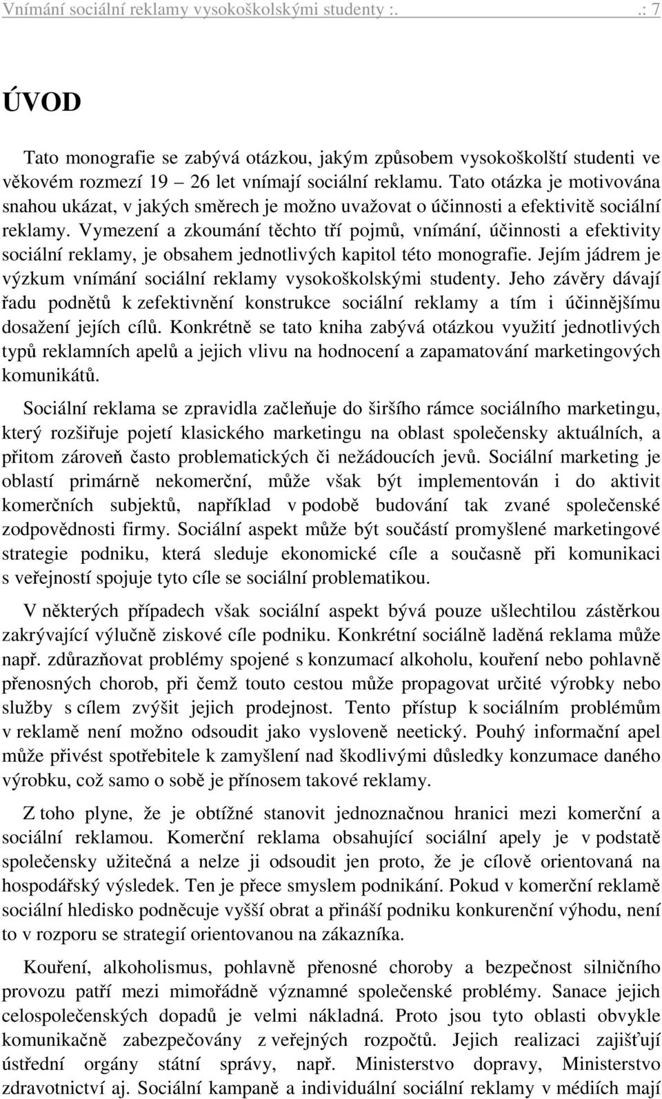 Vymezení a zkoumání těchto tří pojmů, vnímání, účinnosti a efektivity sociální reklamy, je obsahem jednotlivých kapitol této monografie.